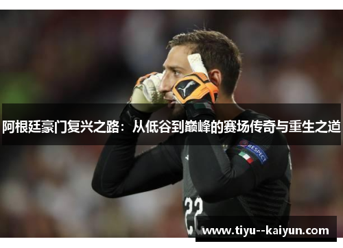 阿根廷豪门复兴之路：从低谷到巅峰的赛场传奇与重生之道