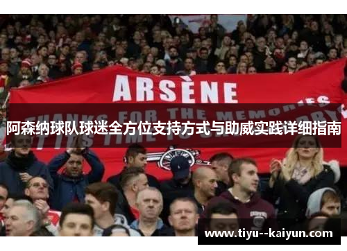 阿森纳球队球迷全方位支持方式与助威实践详细指南 阿森纳球队球迷全方位支持方式与助威实践详细指南