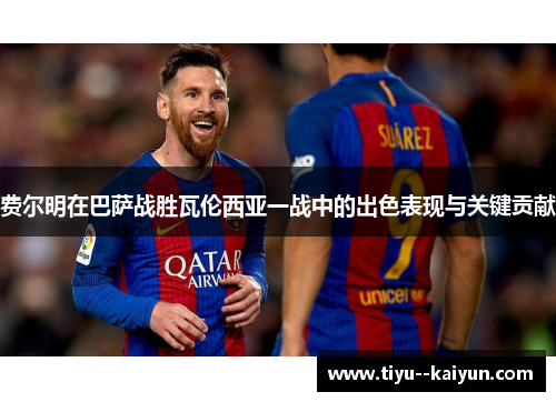 费尔明在巴萨战胜瓦伦西亚一战中的出色表现与关键贡献