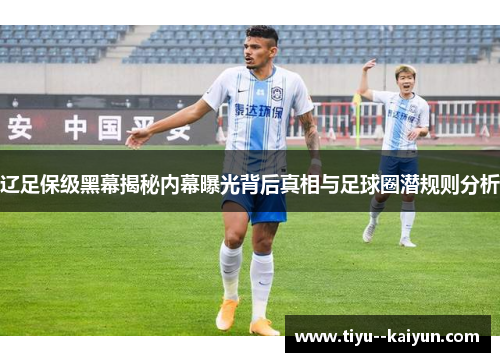 辽足保级黑幕揭秘内幕曝光背后真相与足球圈潜规则分析 辽足保级黑幕揭秘内幕曝光背后真相与足球圈潜规则分析