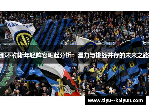 那不勒斯年轻阵容崛起分析：潜力与挑战并存的未来之路