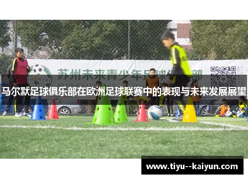 马尔默足球俱乐部在欧洲足球联赛中的表现与未来发展展望