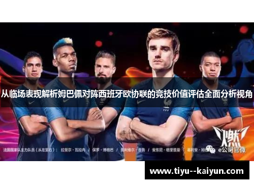 从临场表现解析姆巴佩对阵西班牙欧协联的竞技价值评估全面分析视角