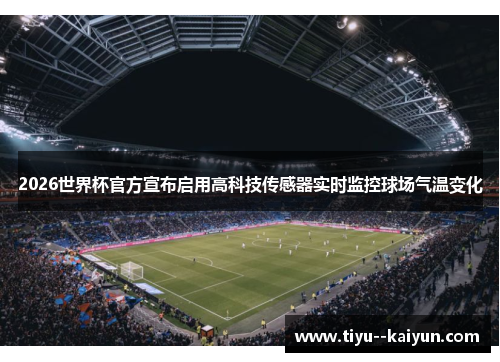2026世界杯官方宣布启用高科技传感器实时监控球场气温变化